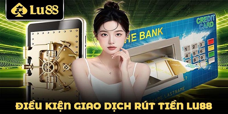 Điều kiện giao dịch rút tiền trực tuyến tại nhà cái Lu88