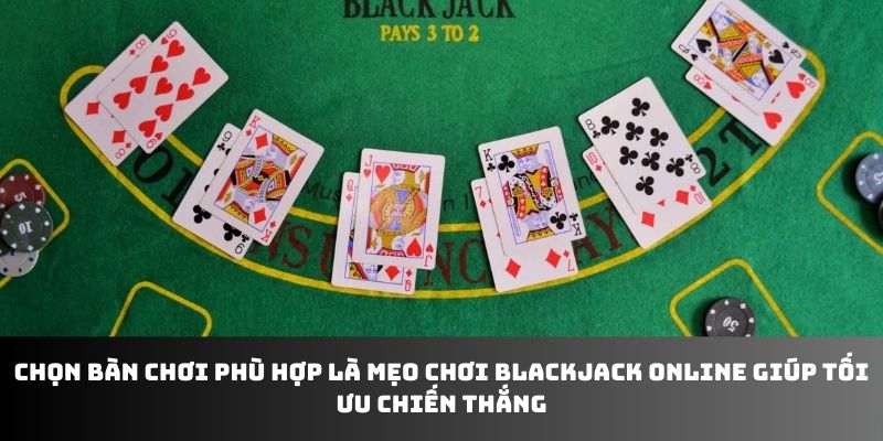 Chọn bàn chơi phù hợp là mẹo chơi blackjack online hay