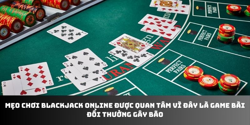 Mẹo chơi blackjack online được nhiều hội viên quan tâm 